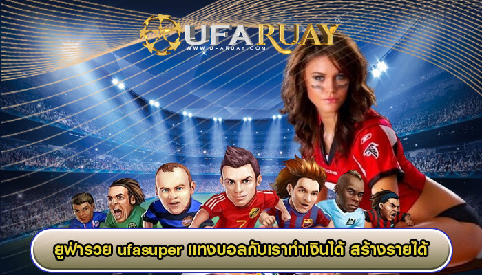 ufasuper แทงบอลกับเราทำเงินได้ เป็นอีกหนึ่งช่องทางในการสร้างรายได้ที่ง่ายดาย