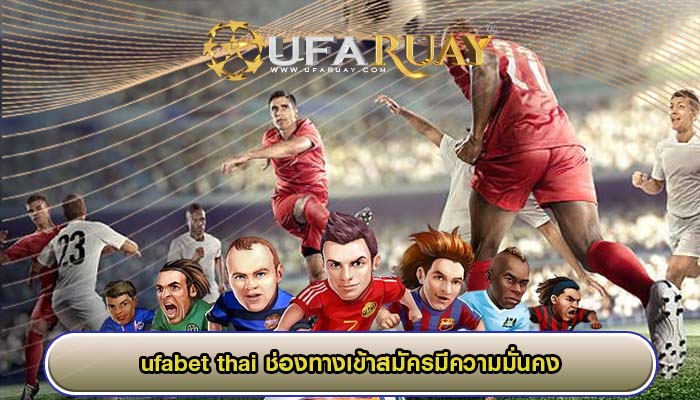 ufabet thai ช่องทางเข้าสมัครมีความมั่นคง