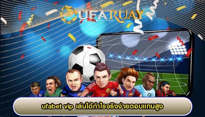 ufabet vip เล่นได้กำไรจริงจ่ายตอบแทนสูง