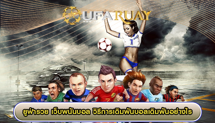 เว็บพนันบอล วิธีการเดิมพันบอลเดิมพันอย่างไรเรามีคำตอบให้คุณเข้าใจได้ง่ายๆ