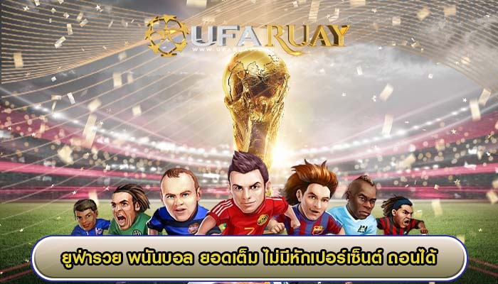 พนันบอล ยอดเต็ม ไม่มีหักเปอร์เซ็นต์ ถอนได้ทุกยอด