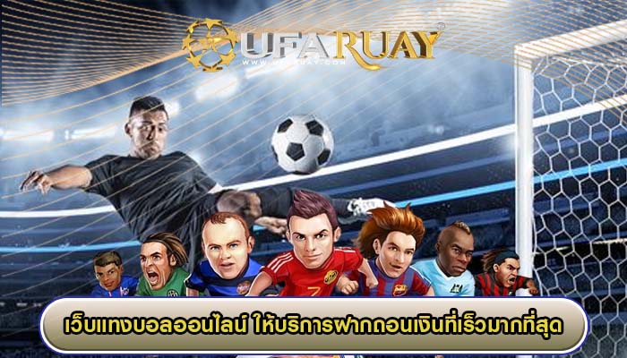 เว็บแทงบอลออนไลน์ ให้บริการฝากถอนเงินที่เร็วมากที่สุด