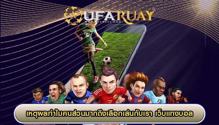 เหตุผลทำไมคนส่วนมากถึงเลือกเล่นกับเรา เว็บแทงบอลที่ยอดฮิตอันดับ 1