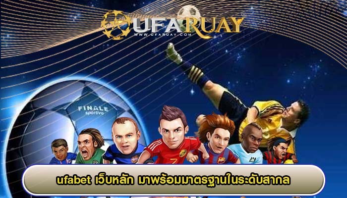 ufabet เว็บหลัก มาพร้อมมาตรฐานในระดับสากล