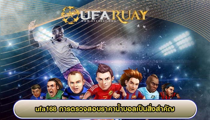 ufa168 การตรวจสอบราคาน้ำบอลเป็นสิ่งสำคัญ