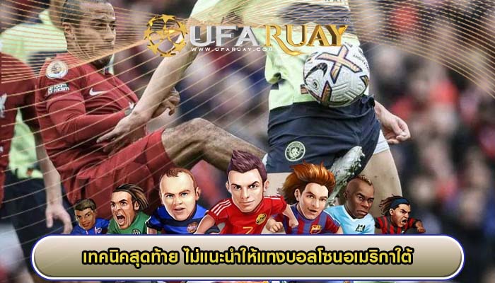 เทคนิคสุดท้าย ไม่แนะนำให้แทงบอลโซนอเมริกาใต้