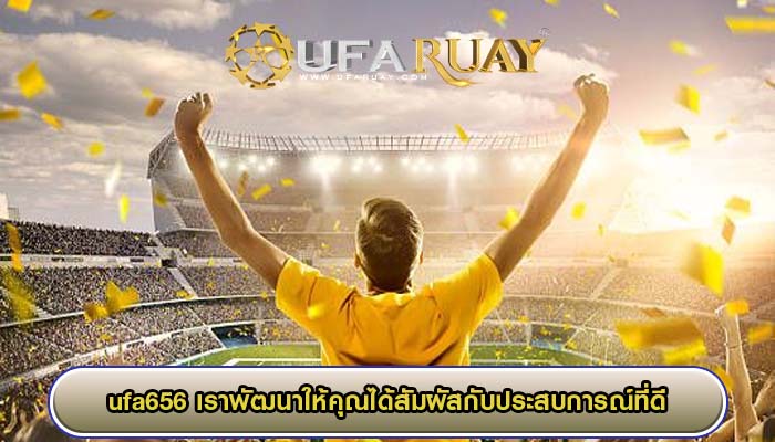 ufa656 เราพัฒนาให้คุณได้สัมผัสกับประสบการณ์ที่ดี