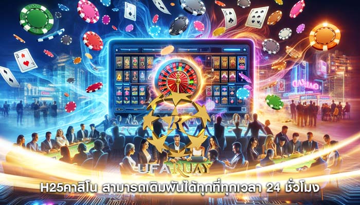 h25คาสิโน สามารถเดิมพันได้ทุกที่ทุกเวลา 24 ชั่วโมง