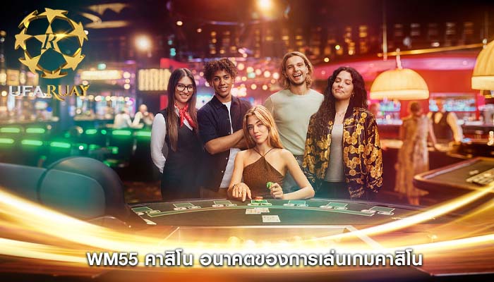 wm55 คาสิโน อนาคตของการเล่นเกมคาสิโน