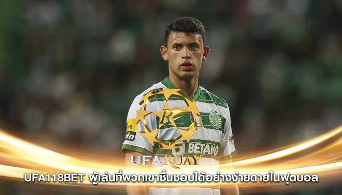 ufa118bet ผู้เล่นที่พวกเขาชื่นชอบได้อย่างง่ายดายในฟุตบอล
