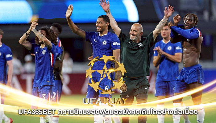 ufa365bet ความนิยมของฟุตบอลยังคงเติบโตอย่างต่อเนื่อง