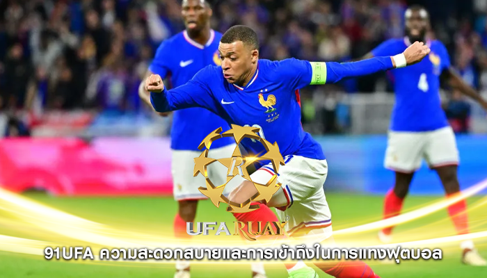 91ufa ความสะดวกสบายและการเข้าถึงในการแทงฟุตบอล