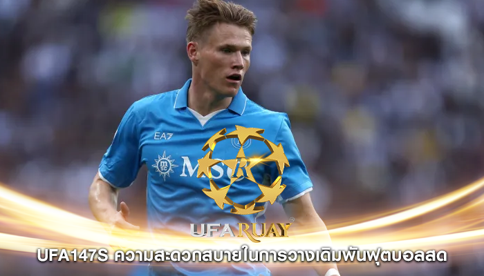 ufa147s ความสะดวกสบายในการวางเดิมพันฟุตบอลสด